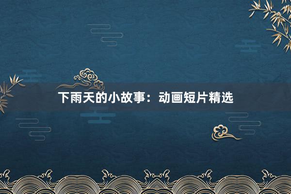 下雨天的小故事：动画短片精选